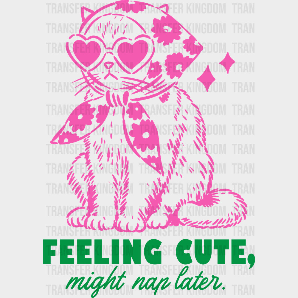 Feeling Cute Might Nap Later - Funny DTF Transfers