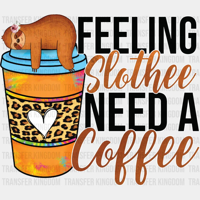 Feeling Slothee Need A Coffee - Coffee Iron On DTF Transfer