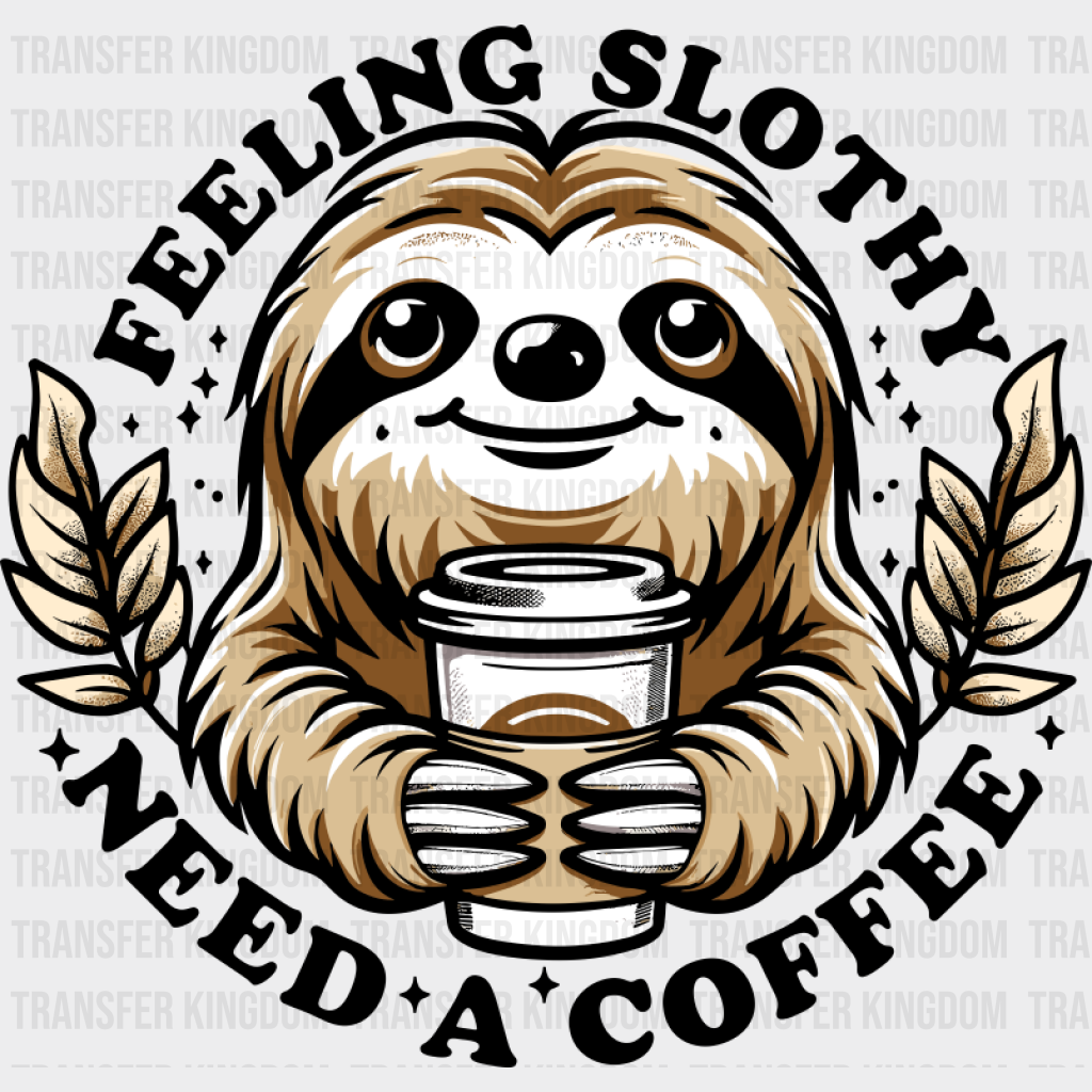 Feeling Slothy Need A Coffee - Coffee DTF Transfer Adult Unisex - S & M (10’’) / Dark Color Design (See Imaging)