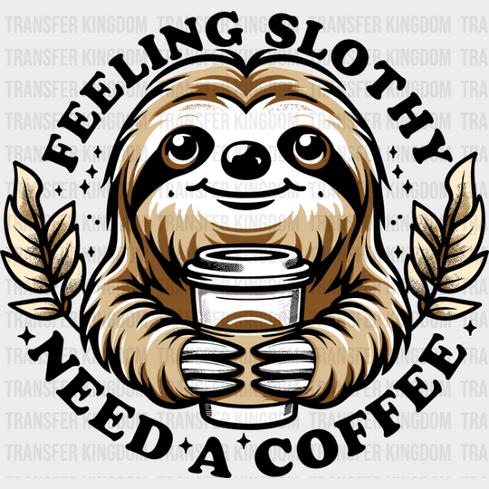 Feeling Slothy Need A Coffee - Coffee DTF Transfer Adult Unisex - S & M (10’’) / Dark Color Design (See Imaging)