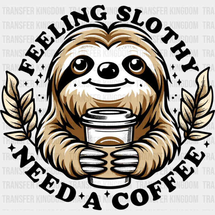 Feeling Slothy Need A Coffee - Coffee DTF Transfer