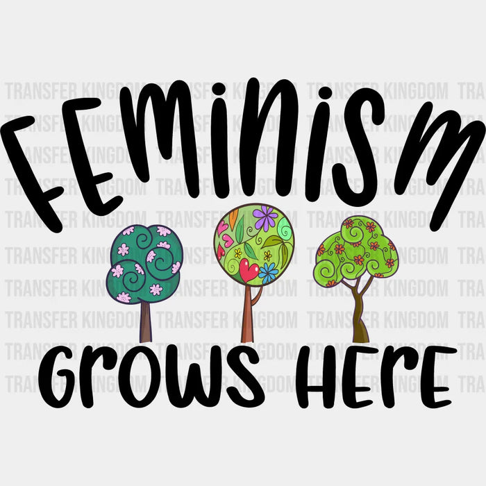 Feminism Grows Here - Women Empowerment Theme DTF heat transfer