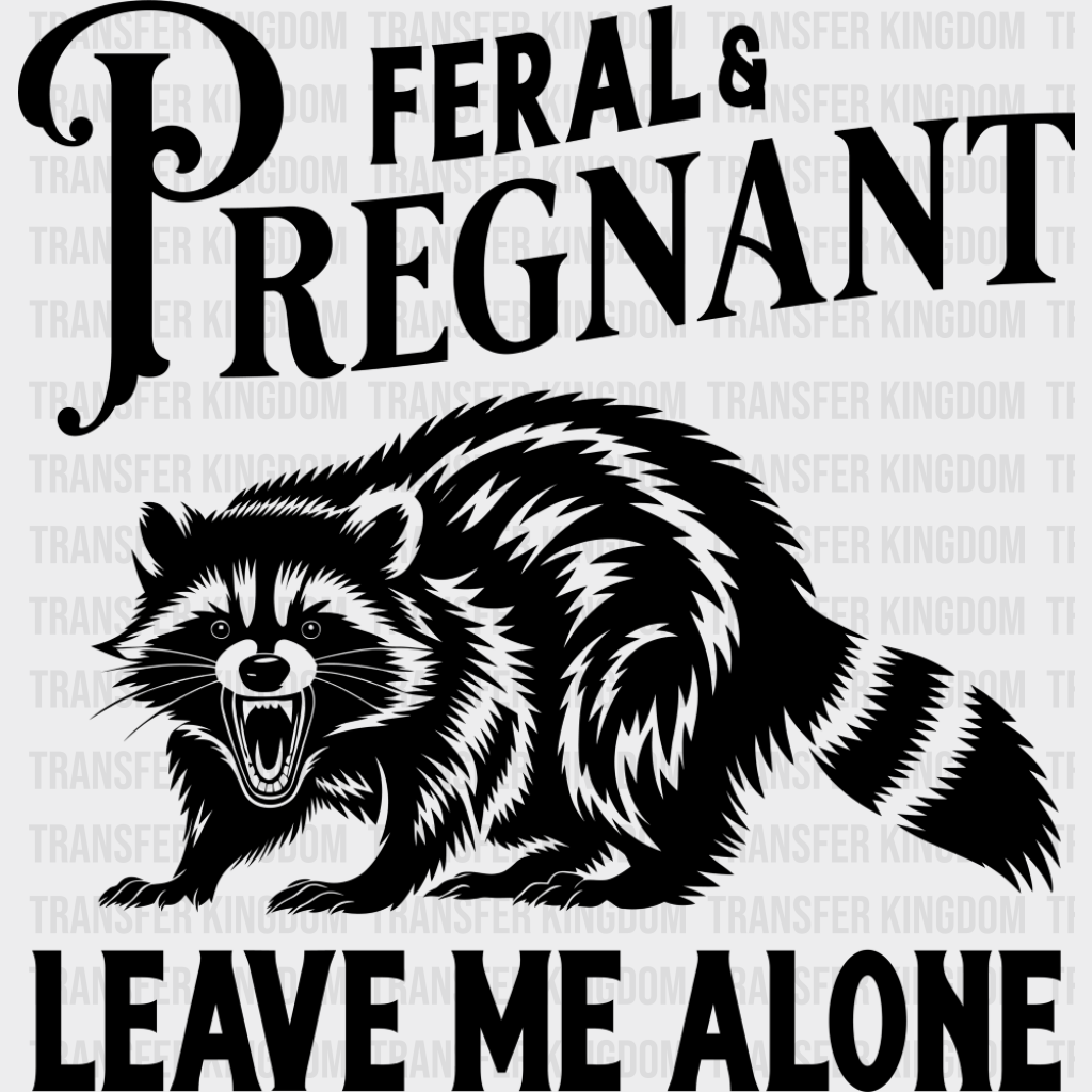 Feral & Pregnant Leave Me Alone - Funny DTF Transfer Adult Unisex - S & M (10’’) / Dark Color Design (See Imaging)