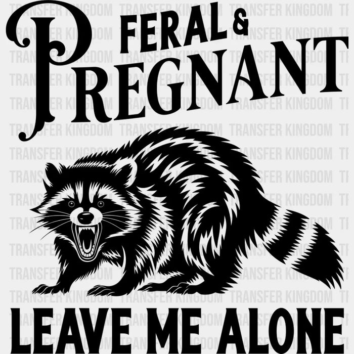 Feral & Pregnant Leave Me Alone - Funny DTF Transfer