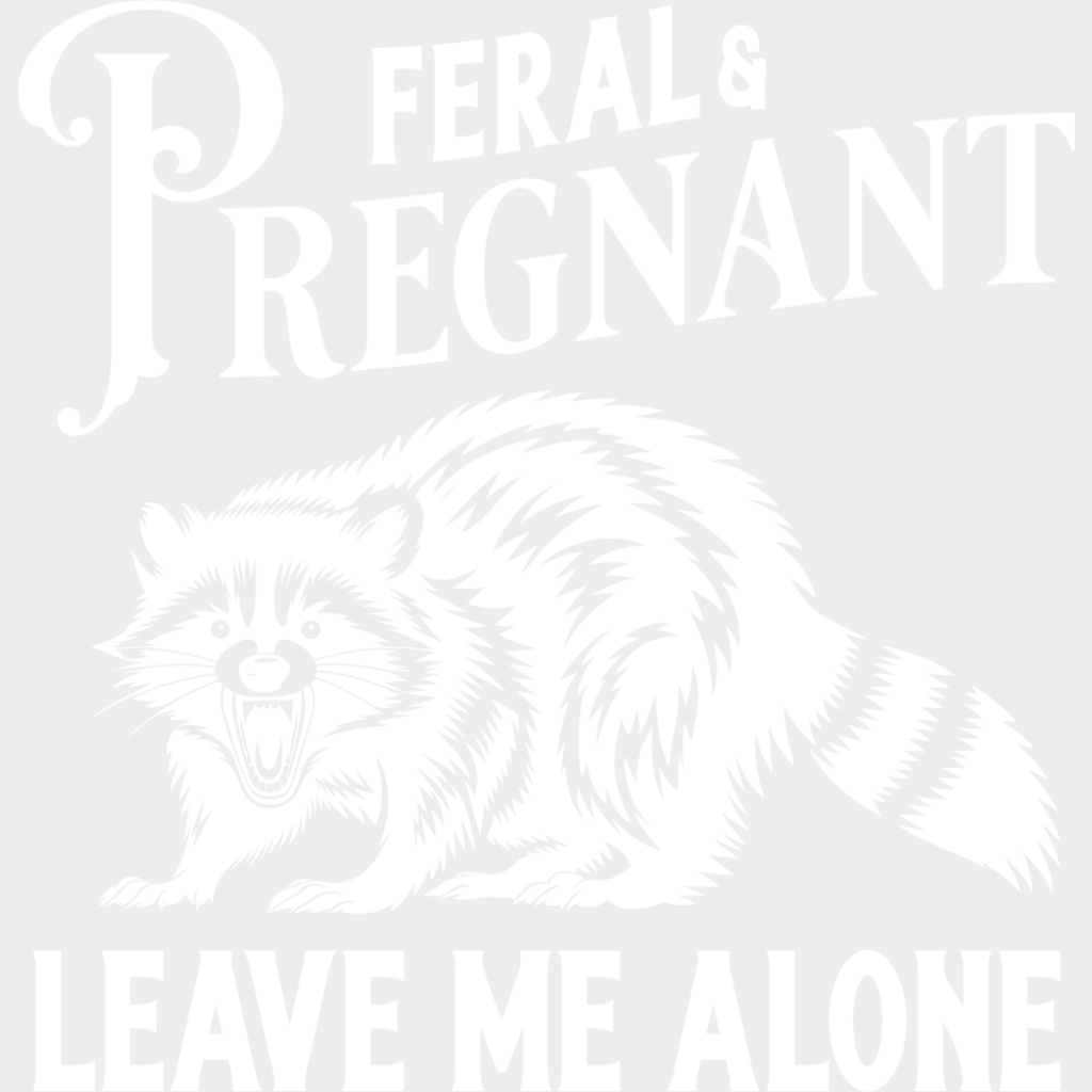 Feral & Pregnant Leave Me Alone - Funny DTF Transfer Adult Unisex - S & M (10’’) / Light Color Design (See Imaging)