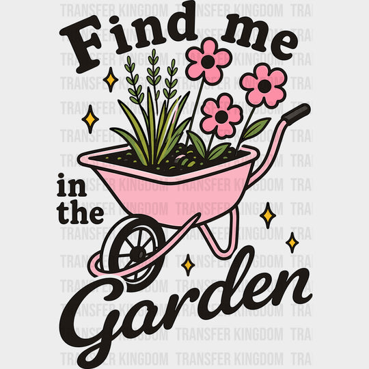 Find Me In The Garden - Gardening DTF Transfers - Adult Unisex - S & M (10’’) / Dark Color Design (See Imaging)