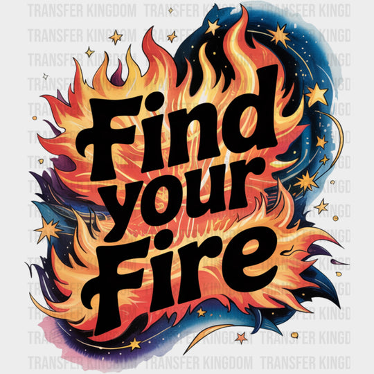 Find Your Fire - Quotes DTF Transfers Adult Unisex - S & M (10’’) / Dark Color Design (See Imaging)