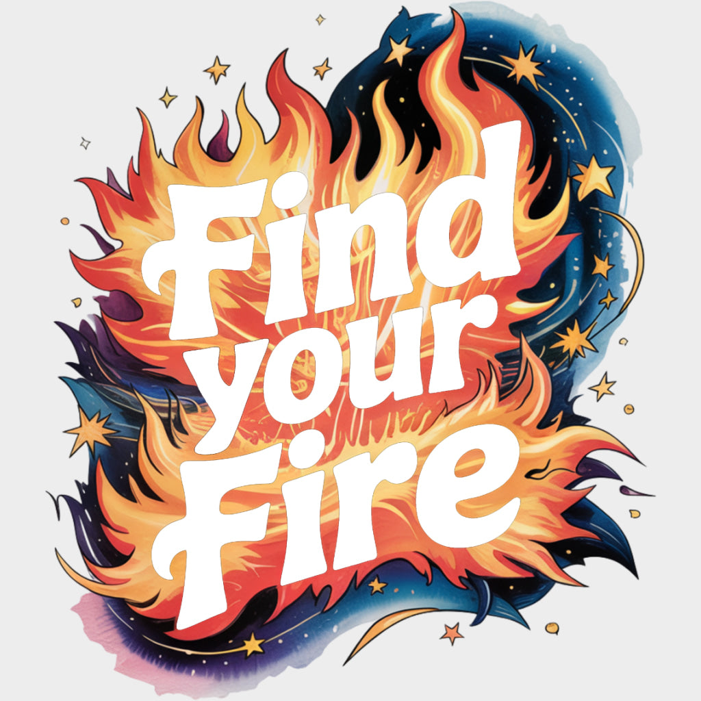 Find Your Fire - Quotes DTF Transfers Adult Unisex - S & M (10’’) / Light Color Design (See Imaging)