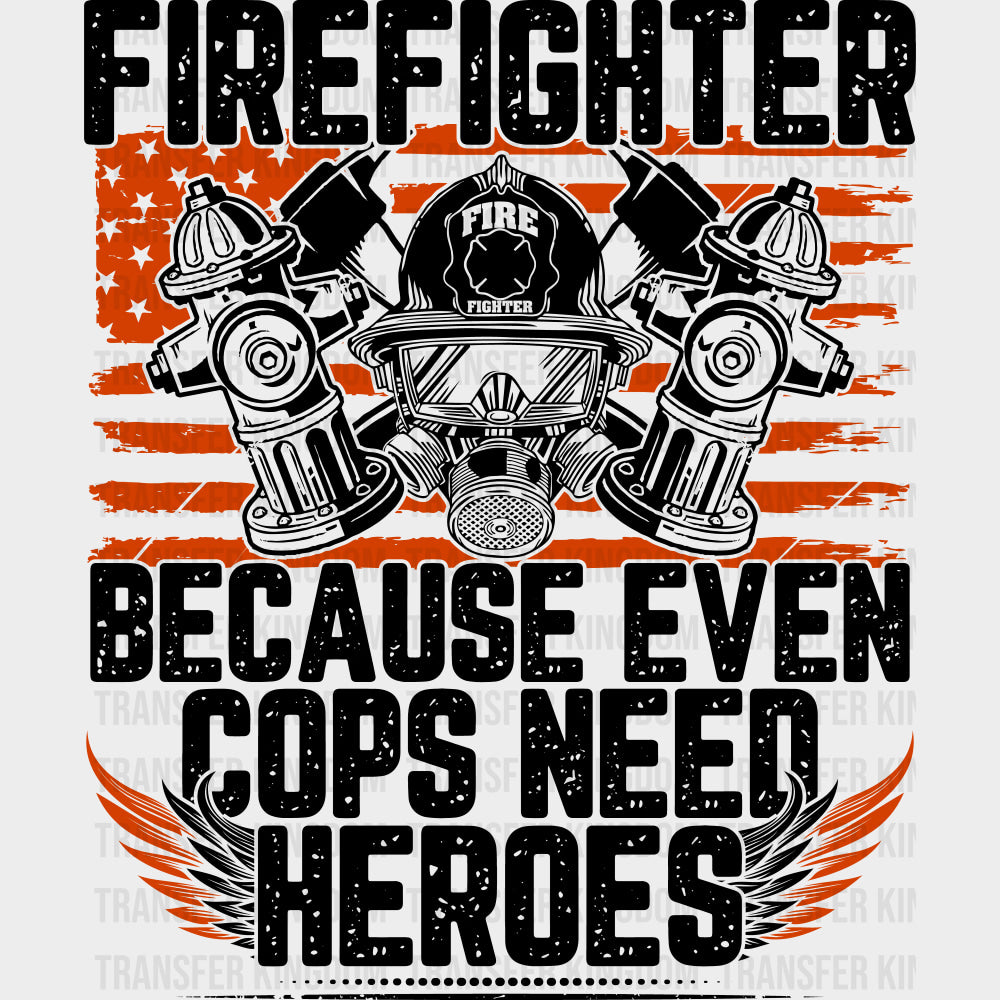 Firefighter Because Even Cops Need Heroes - Fire Department DTF Transfers transfer-kingdom Dark Color Design (See Imaging)