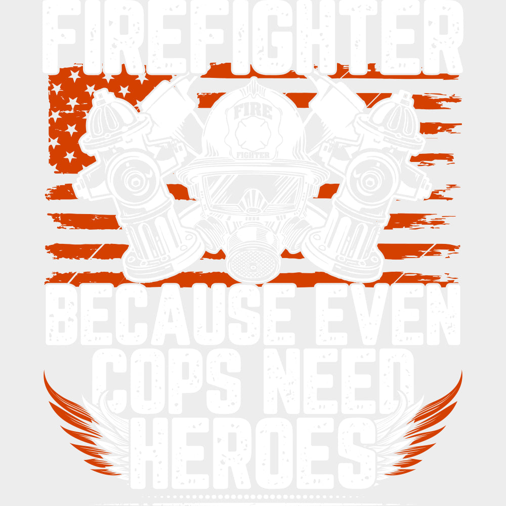 Firefighter Because Even Cops Need Heroes - Fire Department DTF Transfers transfer-kingdom Light Color Design (See Imaging)