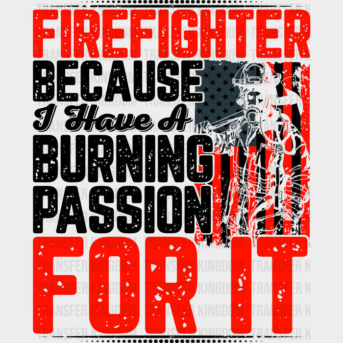 Firefighter Because I Have A Burning Passion - Fire Department DTF Transfers