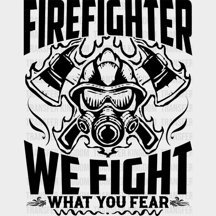 Firefighter We Fight What You Fear B&W - Fire Department DTF Transfers