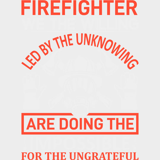 Firefighter We The Willing Led By The Unknowing - Fire Department DTF Transfers Adult Unisex - S & M (10’’) / Light