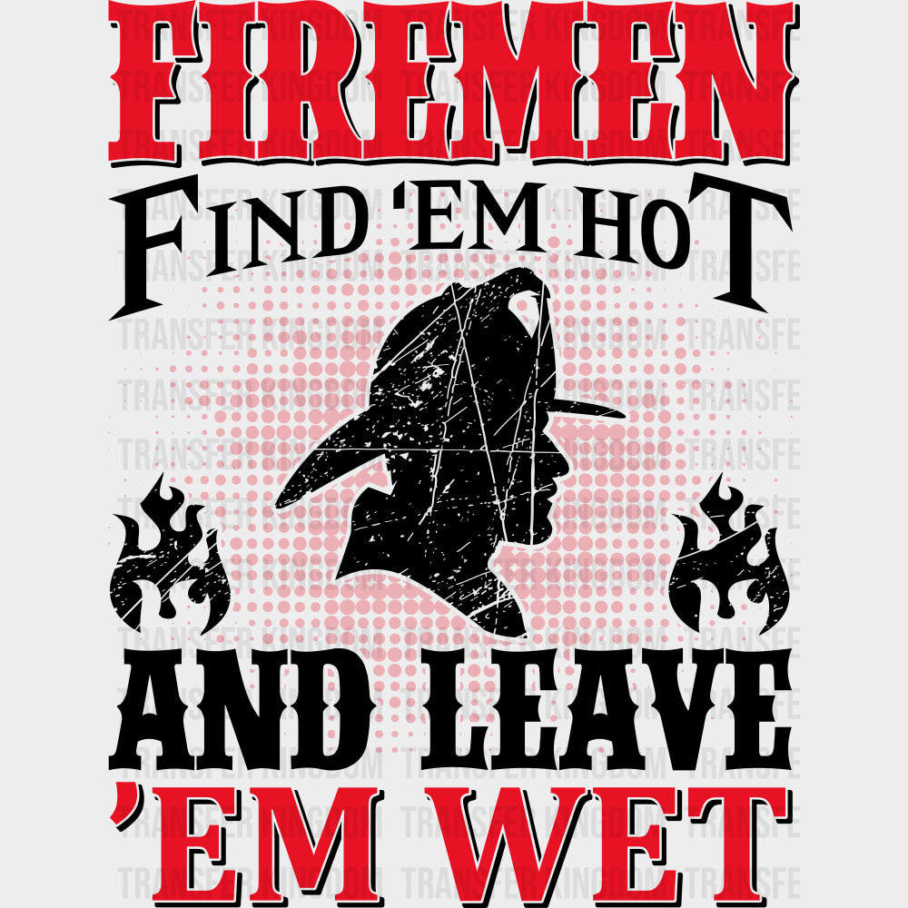 Firemen Find ’Em Hot And Leave ’Em Wet - Fire Department DTF Transfers Adult Unisex - S & M (10’’) / Dark Color Design