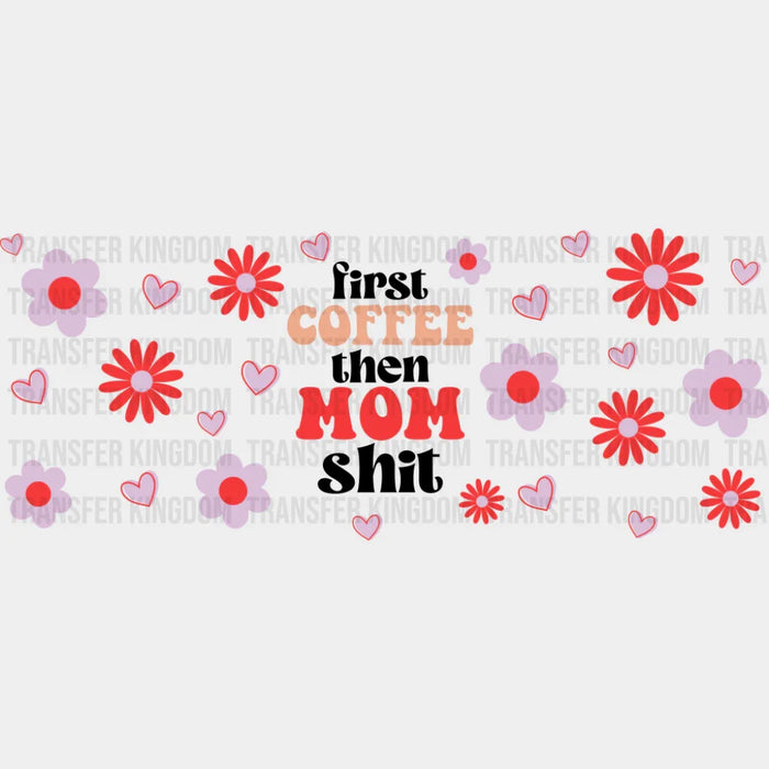 First Coffee Then Mom Sh*t - Mom Cup Wrap UV Sticker Permanent UV DTF Decal