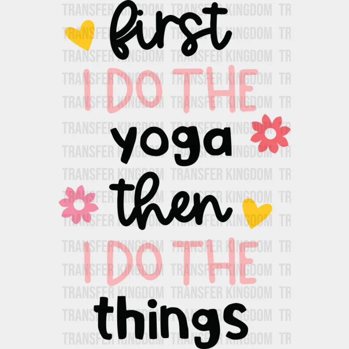First I Do The Yoga Then I Do The Things - Yoga DTF Transfer