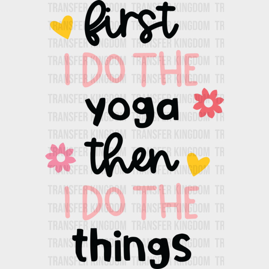 First I Do The Yoga Then I Do The Things - Yoga DTF Transfer Adult Unisex - S & M (10’’) / Dark Color Design (See