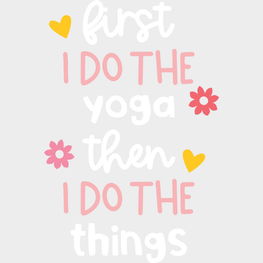 First I Do The Yoga Then I Do The Things - Yoga DTF Transfer Adult Unisex - S & M (10’’) / Light Color Design (See