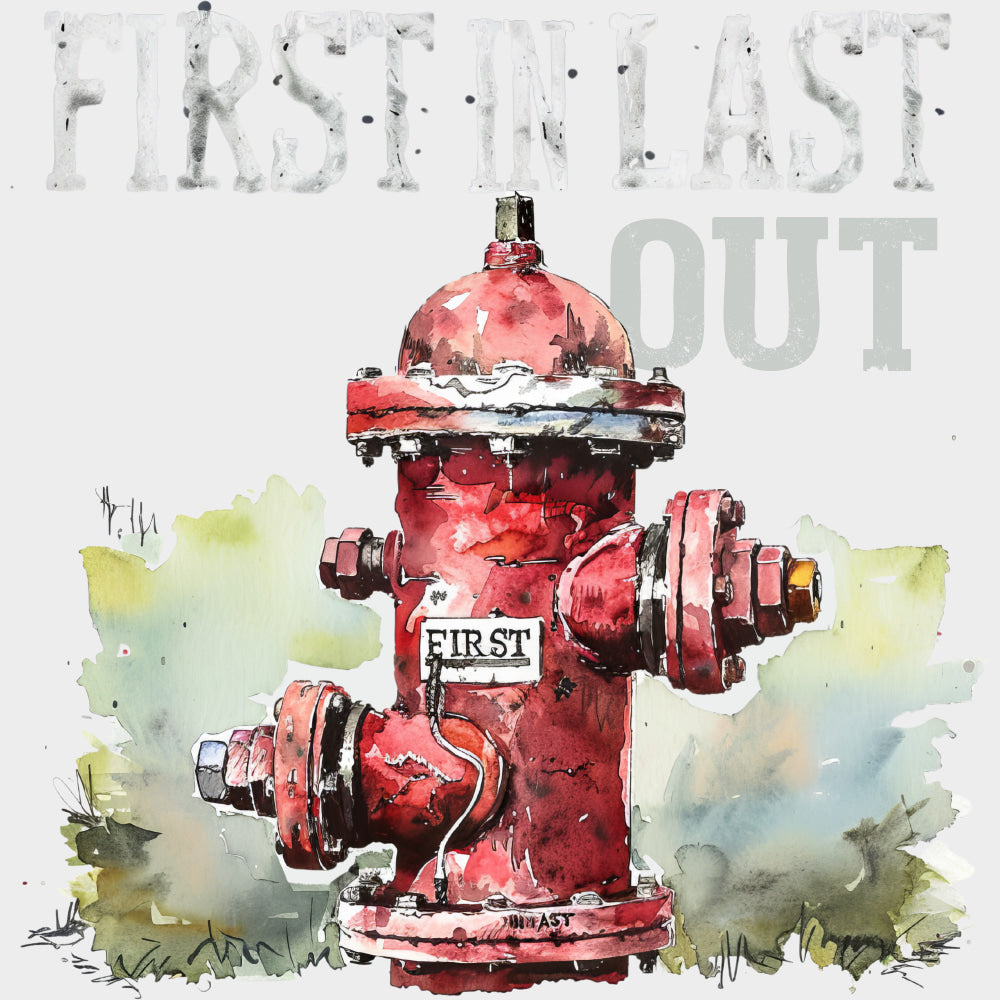 First In Last Out Fire Hydrant - Fire Department DTF Transfers Adult Unisex - S & M (10’’) / Light Color Design (See
