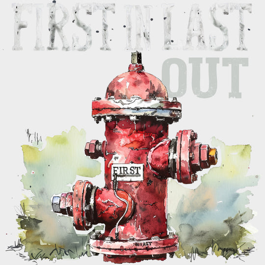 First In Last Out Fire Hydrant - Fire Department DTF Transfers Adult Unisex - S & M (10’’) / Light Color Design (See