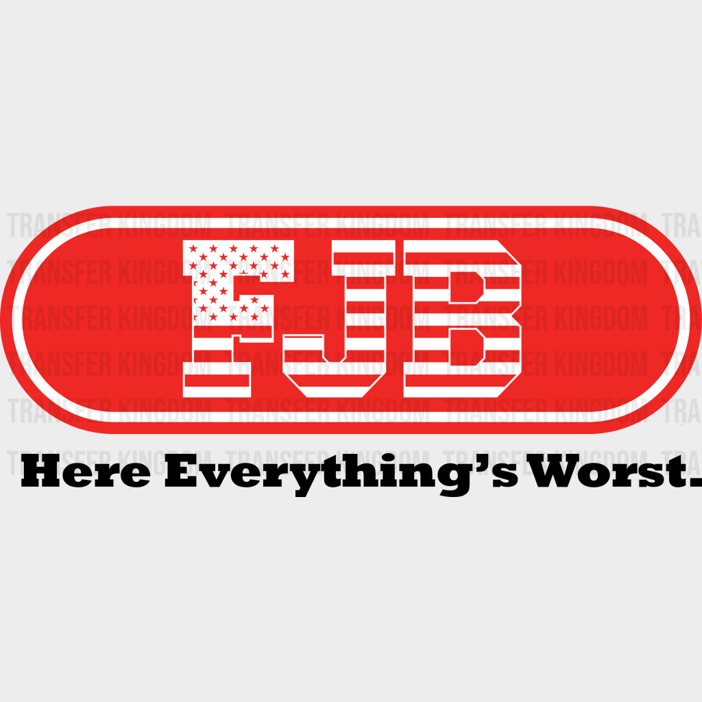 Fjb Here Everything’s Worse Election Dtf Transfer Unisex - S & M (10’) / Dark Color Design See