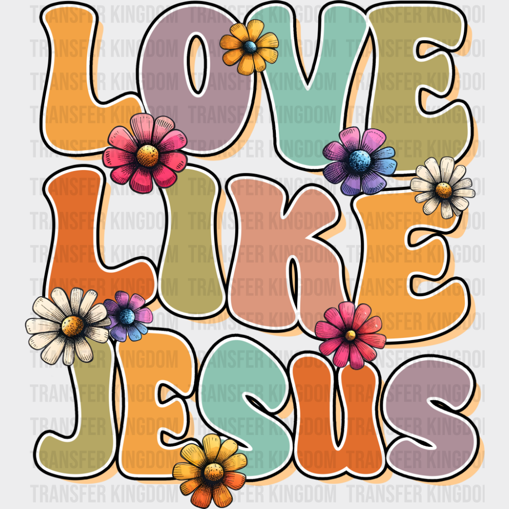 Flowers Design Love Like Jesus - Christianity DTF Transfer