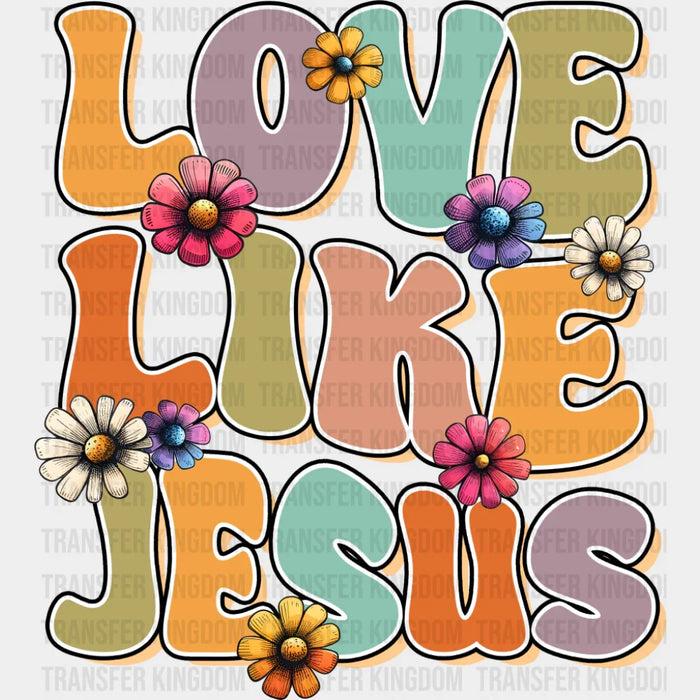 Flowers Design, Love Like Jesus - Christianity DTF Transfer