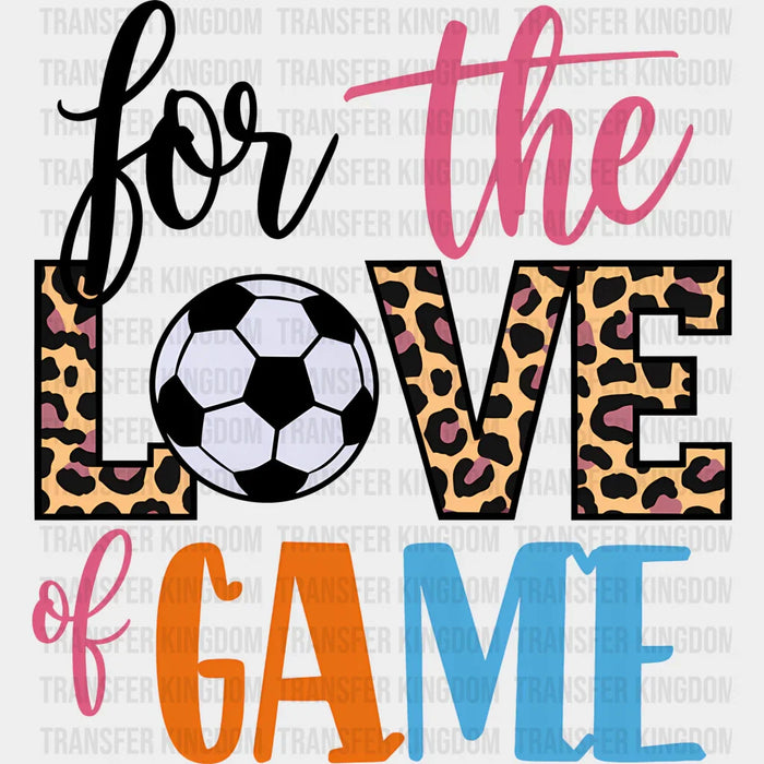 For The Love Of The Game - Soccer DTF Heat Transfer