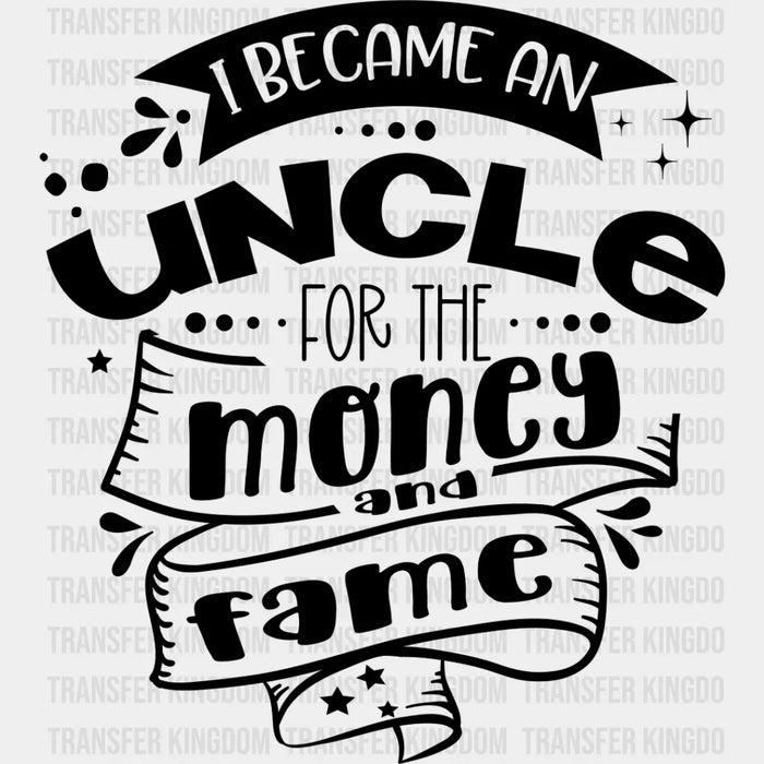 For The Money And Fame - Uncle DTF Heat Transfer