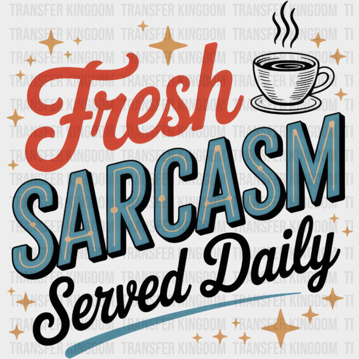 Fresh Sarcasm Served Daily - Funny DTF Transfers