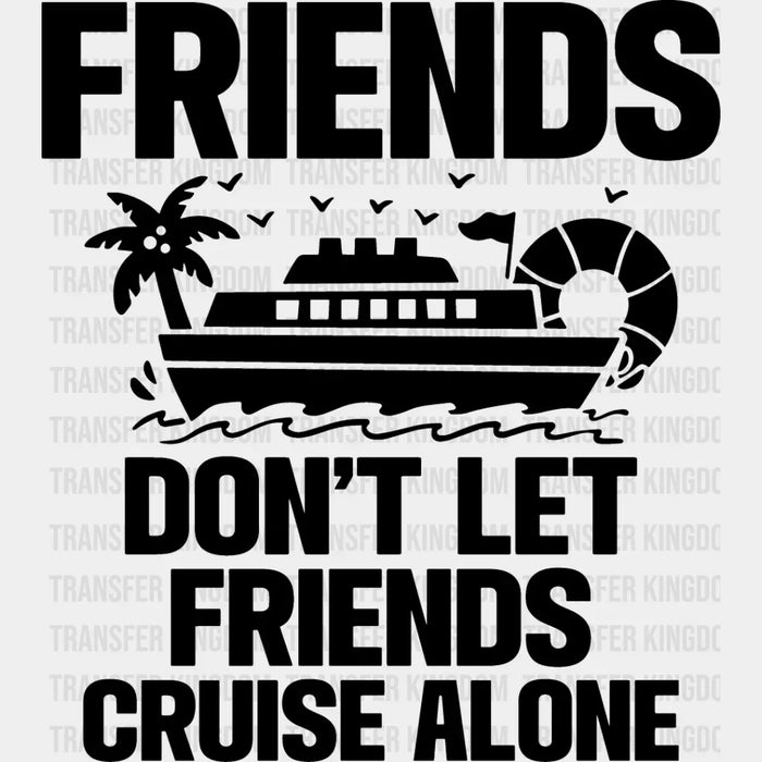 Friends Don't Let Friends Cruise Alone - Family Cruise DTF heat transfer