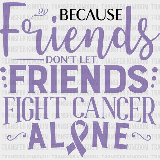 Friends Don’t Let Friends Fight Cancer Alone - Testicular Cancer DTF Transfers - Adult Unisex - S & M (10’’) / Dark