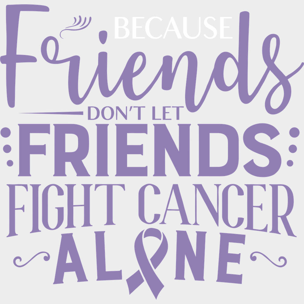 Friends Don’t Let Friends Fight Cancer Alone - Testicular Cancer DTF Transfers - Adult Unisex - S & M (10’’) / Light