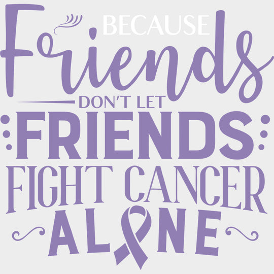 Friends Don’t Let Friends Fight Cancer Alone - Testicular Cancer DTF Transfers - Adult Unisex - S & M (10’’) / Light