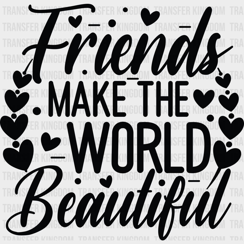 Friends Make The World Beautiful - Best Dtf Transfer Unisex S & M (10’’) / Dark Color Design