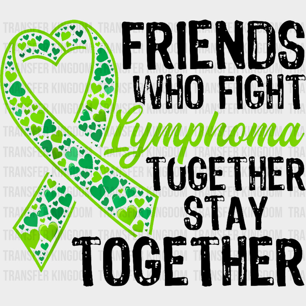 Friends Who Fight Lymphoma Together Stay Together - Lymphoma DTF Transfers Adult Unisex - S & M (10’’) / Dark Color