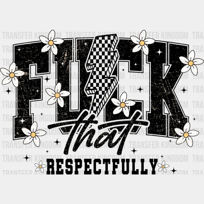 Fuck That Respectfully Flowers - Funny DTF Transfer