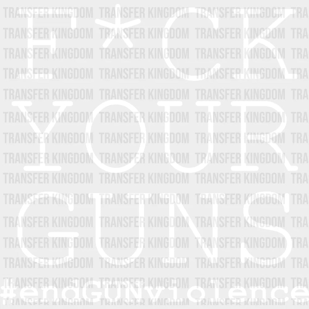 Fuck Your Guns #End Gun Violence - Anti Design Dtf Heat Transfer