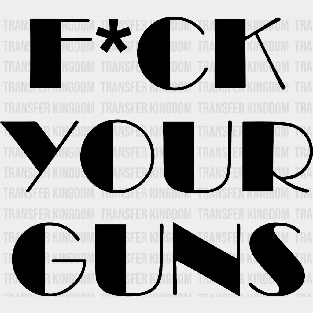 Fuck Your Guns - Gun Violence Anti Design Dtf Heat Transfer