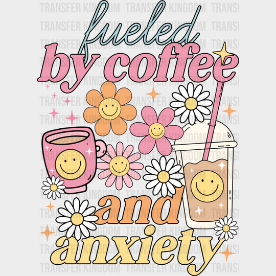 Fueled By Coffee And Anxiety - Dtf Transfer