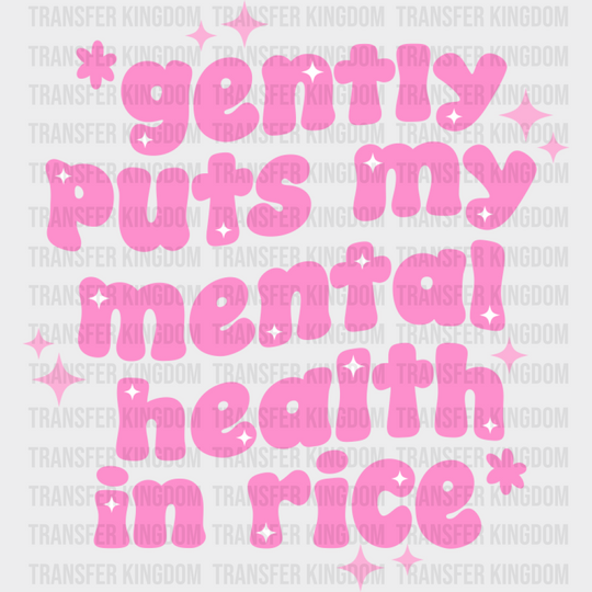 Gently Puts My Mental Health In Rice - Mental Health DTF Transfer