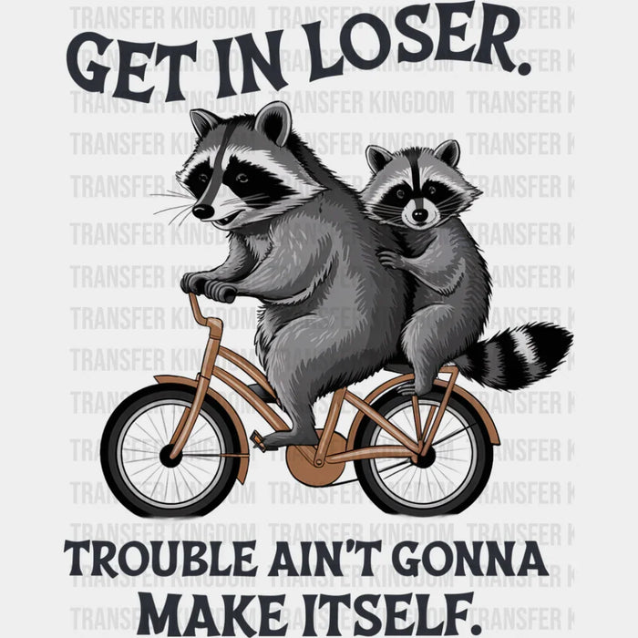 Get In Loser Trouble Ain't Gonna Make Itself - Funny DTF Transfer