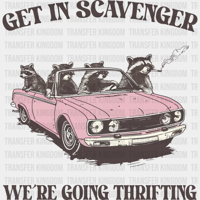 Get In Scavenger We're Going Thrifting - Funny DTF Transfer