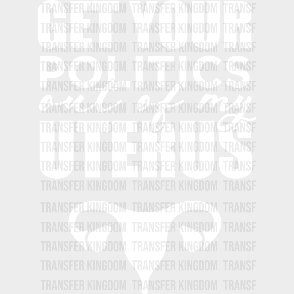 Get Your Politics Out Of My Uterus Design - Dtf Heat Transfer Unisex S & M ( 10 ) / Light Color See