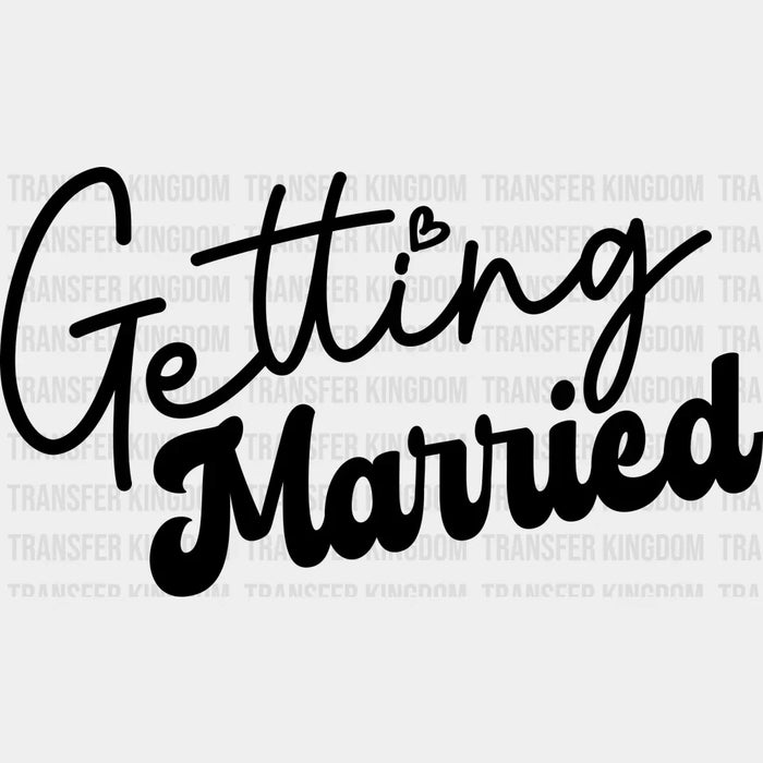 Getting Married - Bachelorette Iron On DTF Transfer