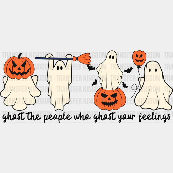 Ghost The People Who Ghost Your Feelings - Halloween DTF Transfer