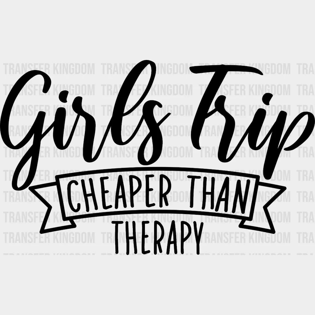 Girl's Trip Cheaper Than Therapy design- DTF heat transfer