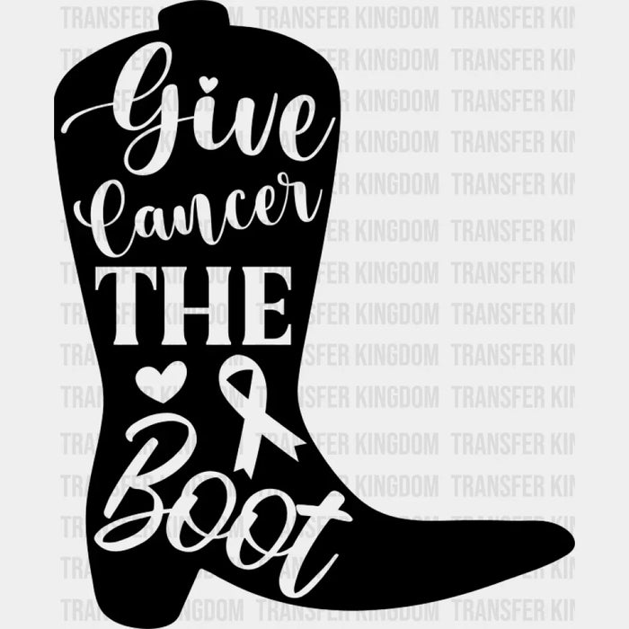 Give Cancer The Boot - Cancer DTF Transfer