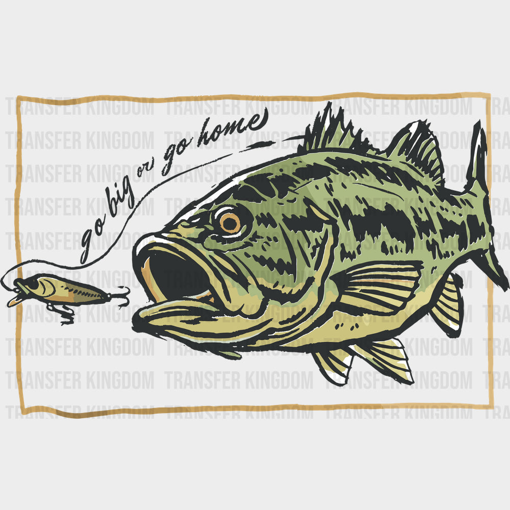 Go Big Or Go Home - Fishing DTF Transfers