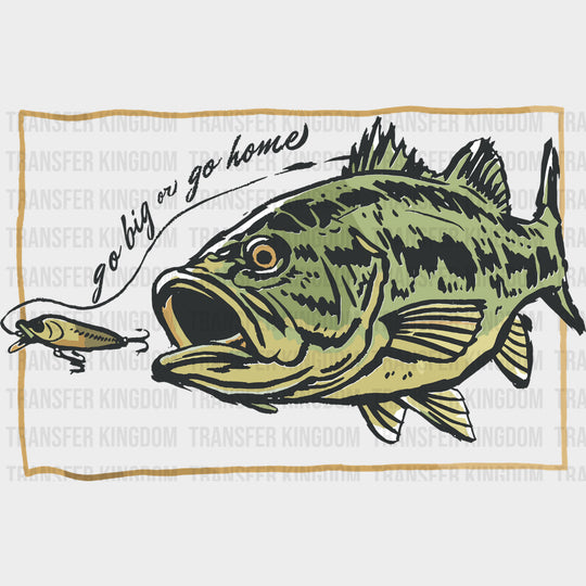Go Big Or Go Home - Fishing DTF Transfers